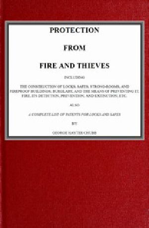 [Gutenberg 49704] • Protection from Fire and Thieves / Including the construction of locks, safes, strong-rooms, and fireproof buildings; burglary, and the means of preventing it; fire, its detection, prevention, and extinction; etc.